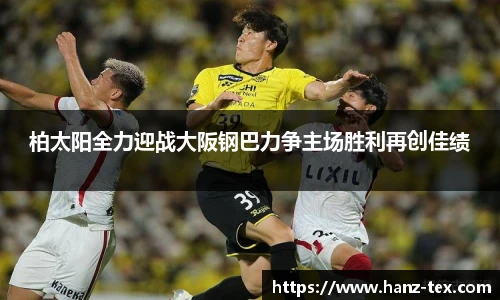 柏太阳全力迎战大阪钢巴力争主场胜利再创佳绩